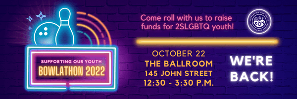 A decorative header for the SOY Bowlathon. Beside the 2022 logo, the following text: Come roll with us to raise funds for 2SLGBTQ youth!  October 22
The Ballroom
145 John Street
12:30 - 3:30 p.m.  We're back! 